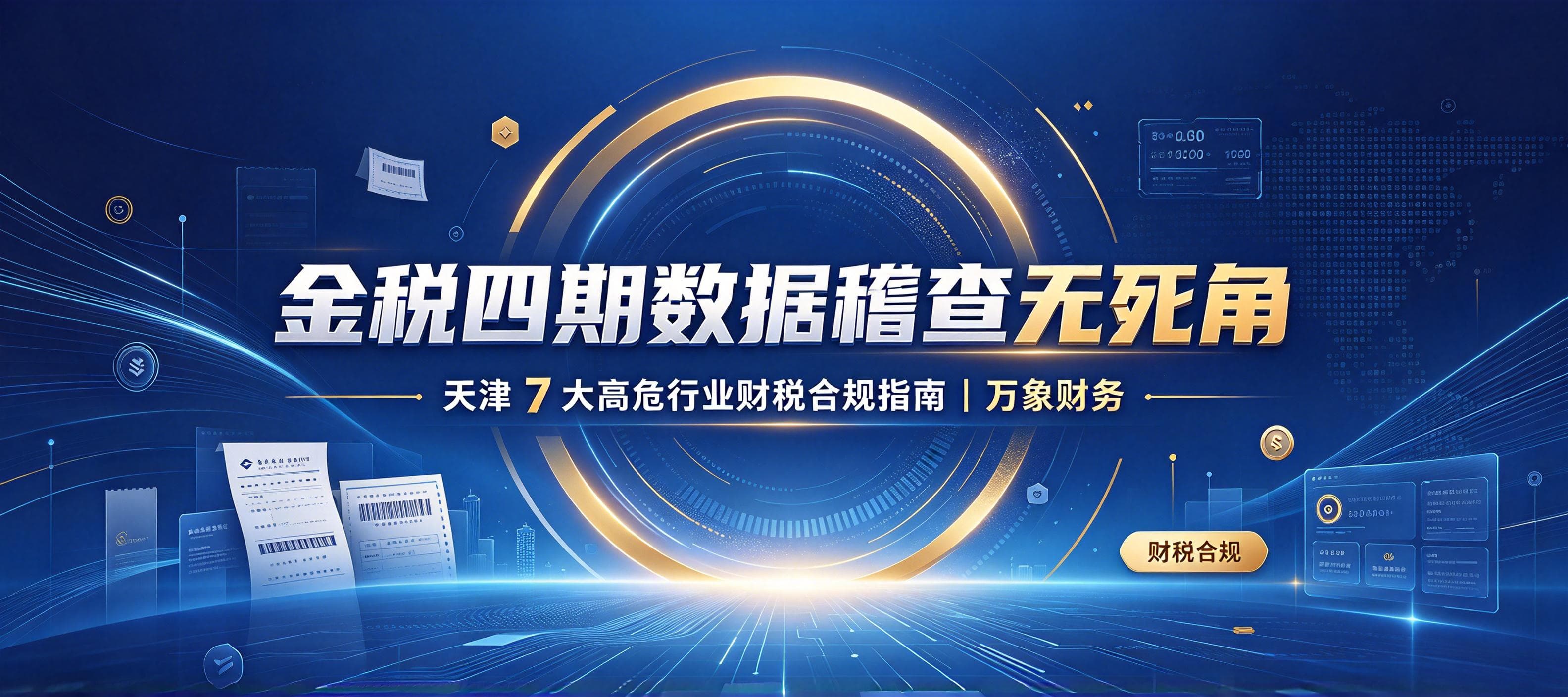 金税四期数据稽查无死角:天津中小企业老板必知的7大高危行业与万象财务合规窗口